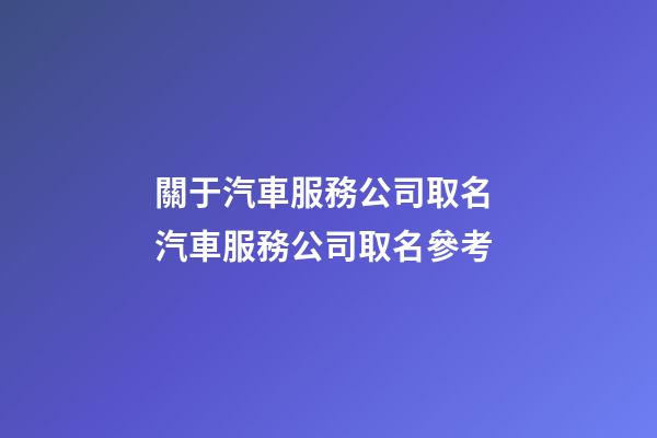 關于汽車服務公司取名 汽車服務公司取名參考